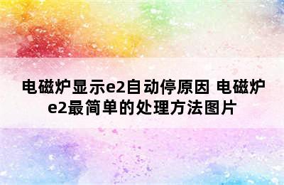 电磁炉显示e2自动停原因 电磁炉e2最简单的处理方法图片